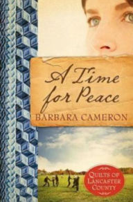 Title: A Time for Peace: Quilts of Lancaster County - Book 3, Author: Barbara Cameron