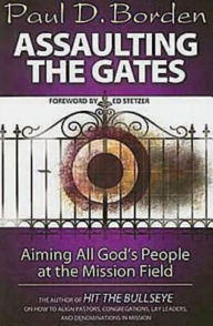 Title: Assaulting the Gates: Aiming All God's People at the Mission Field, Author: Paul D. Borden