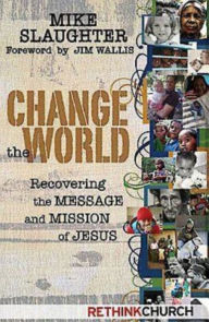 Title: Change the World: Recovering the Message and Mission of Jesus, Author: Mike Slaughter