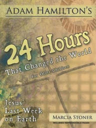 Title: 24 Hours That Changed the World for Older Children: Jesus' Last Week on Earth, Author: Adam Hamilton