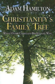 Title: Christianity's Family Tree Participant's Guide: What Other Christians Believe and Why, Author: Adam Hamilton