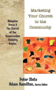 Title: Marketing Your Church to the Community, Author: Peter Metz