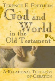 Title: God and World in the Old Testament: A Relational Theology of Creation, Author: Terence E. Fretheim