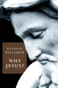 Title: Why Jesus?, Author: William H. Willimon