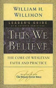 Title: This We Believe Leader's Guide: The Core of Wesleyan Faith and Practice, Author: Kathy Armistead