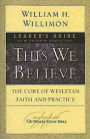 This We Believe Leader's Guide: The Core of Wesleyan Faith and Practice