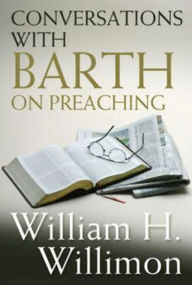Title: Conversations with Barth on Preaching, Author: William H. Willimon