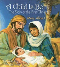 Title: A Child Is Born: The Story of the First Christmas, Author: Mary Alice Gran