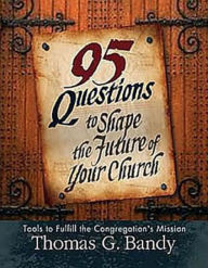 Title: 95 Questions to Shape the Future of Your Church, Author: Thomas G. Bandy