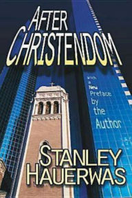 Title: After Christendom: How the Church Is to Behave If Freedom, Justice, and a Christian Nation Are Bad Ideas, Author: Stanley Hauerwas