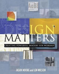 Title: Design Matters: Creating Powerful Imagery for Worship, Author: Jason Moore