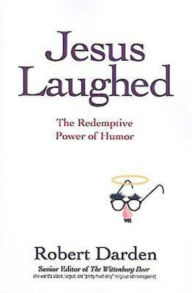 Title: Jesus Laughed: The Redemptive Power of Humor, Author: Robert Darden