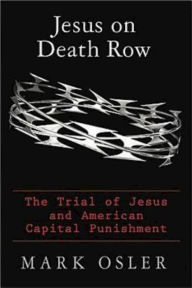 Title: Jesus on Death Row: The Trial of Jesus and American Capital Punishment, Author: Mark Osler