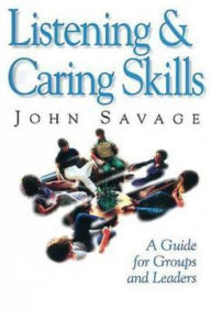 Title: Listening & Caring Skills: A Guide for Groups and Leaders, Author: John Savage