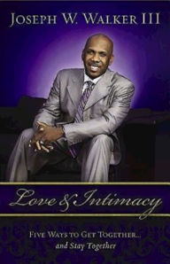 Title: Love and Intimacy: Five Ways to Get Together and Stay Together, Author: Joseph W. Walker III
