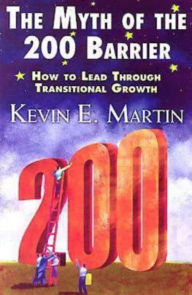 Title: The Myth of the 200 Barrier: How to Lead through Transitional Growth, Author: Kevin E. Martin