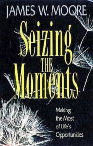 Title: Seizing the Moments: Making the Most of Life's Opportunities, Author: James W. Moore