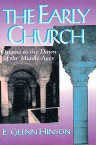 Title: The Early Church: Origins to the Dawn of the Middle Ages, Author: E. G. Hinson