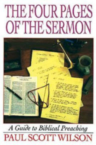 Title: The Four Pages of the Sermon: A Guide to Biblical Preaching, Author: Paul Scott Wilson