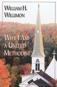 Title: Why I Am a United Methodist, Author: William H. Willimon