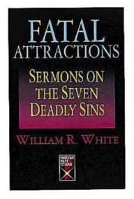 Title: Fatal Attractions: Sermons on the Seven Deadly Sins, Author: William R. White