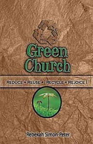 Title: Green Church: Reduce, Reuse, Recycle, Rejoice!, Author: Rebekah Simon-Peter