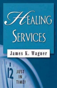 Title: Just in Time! Healing Services, Author: James K. Wagner