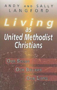 Title: Living as United Methodist Christians: Our Story, Our Beliefs, Our Lives, Author: Sally Langford