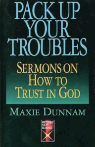 Title: Pack Up Your Troubles: Sermons on How to Trust God, Author: Maxie Dunnam