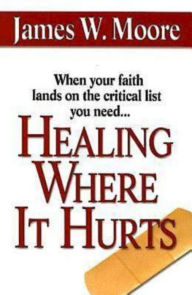 Title: Healing Where It Hurts, Author: James W. Moore