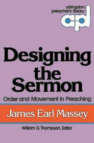 Title: Designing the Sermon: Order and Movement in Preaching (Abingdon Preacher's Library Series), Author: James Earl Massey