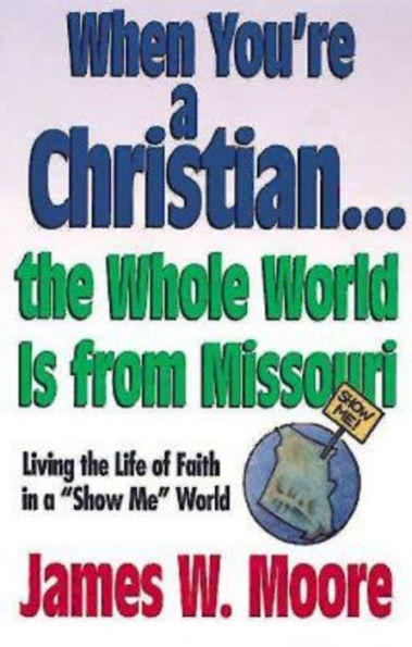 When You're a Christian...The Whole World Is From Missouri - with Leaders Guide: Living the Life of Faith in a Show Me World