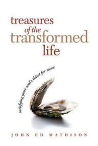 Title: Treasures of the Transformed Life 40 Day Reading Book: Satisfying Your Soul's Thirst for More, Author: John Ed Mathison Leadership Ministries