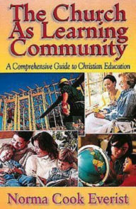 Title: The Church As Learning Community: A Comprehensive Guide to Christian Education, Author: Norma Cook Everist