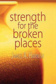 Title: Strength for the Broken Places, Author: James A. Harnish