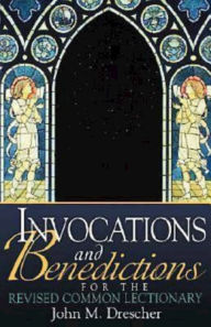 Title: Invocations and Benedictions for the Revised Common Lectionary, Author: John Drescher