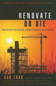 Title: Renovate or Die: 10 Ways to Focus Your Church on Mission, Author: Bob Farr