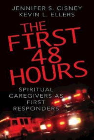 Title: The First 48 Hours: Spiritual Caregivers as First Responders, Author: Kevin L. Ellers