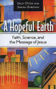 Title: A Hopeful Earth: Faith, Science, and the Message of Jesus, Author: Sally Bishop Dyck