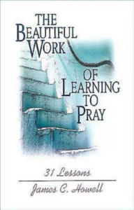 Title: The Beautiful Work of Learning to Pray: 31 Lessons, Author: James C. Howell