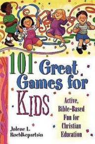 Title: 101 Great Games for Kids: Active, Bible-Based Fun for Christian Education, Author: Jolene L. Roehlkepartain