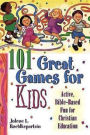 101 Great Games for Kids: Active, Bible-Based Fun for Christian Education