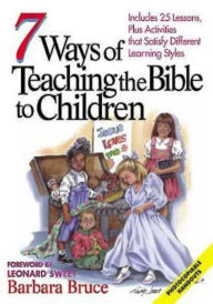 Title: 7 Ways of Teaching the Bible to Children: Includes 25 Lessons, Plus Activities That Satisfy Different Learning Styles, Author: Barbara Bruce