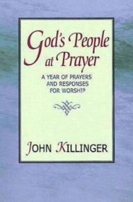 Title: God's People at Prayer: A Year of Prayers and Responses for Worship, Author: John R. Killinger