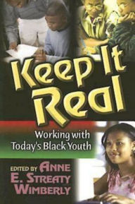 Title: Keep It Real: Working with Today's Black Youth, Author: Anne E. Streaty Wimberly