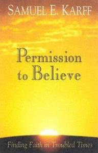 Title: Permission to Believe: Finding Faith in Troubled Times, Author: Samuel E. Karff
