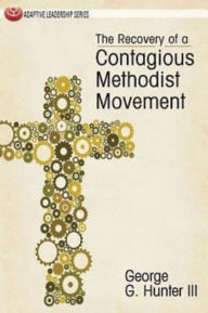 Title: The Recovery of a Contagious Methodist Movement, Author: George G Hunter