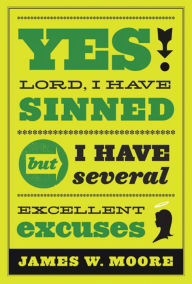 Title: Yes, Lord, I Have Sinned - 20th Anniversary Edition: But I Have Several Excellent Excuses, Author: James W Moore
