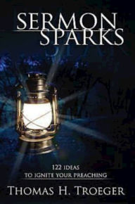 Title: Sermon Sparks: 122 Ideas to Ignite Your Preaching, Author: Thomas H Troeger