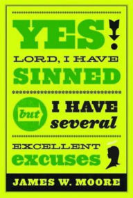 Title: Yes, Lord, I Have Sinned - 20th Anniversary Edition: But I Have Several Excellent Excuses, Author: James W. Moore